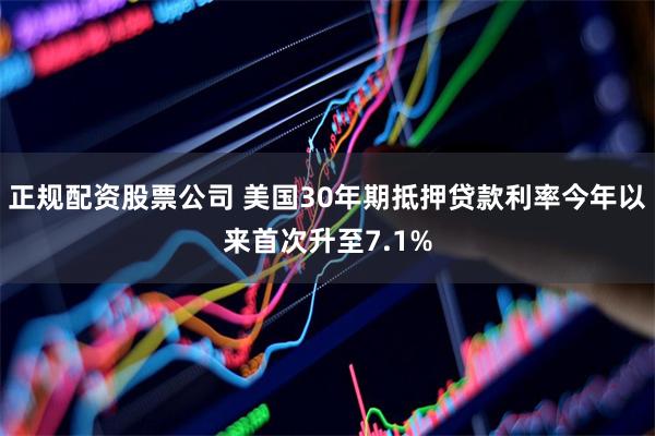 正规配资股票公司 美国30年期抵押贷款利率今年以来首次升