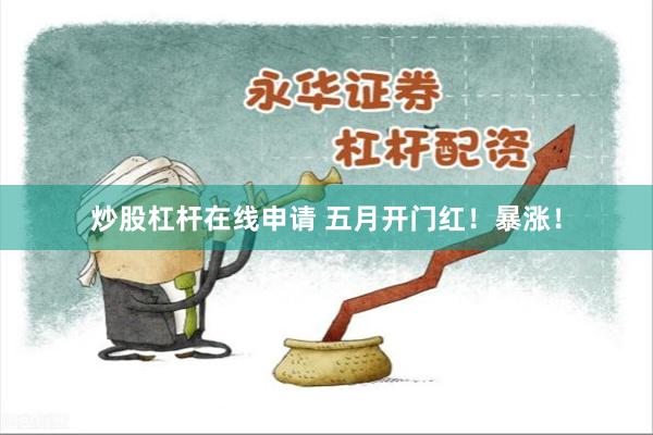 炒股杠杆在线申请 五月开门红！暴涨！