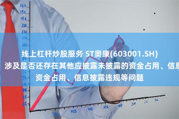 线上杠杆炒股服务 ST奥康(603001.SH)收到年报问询函，涉及是否还存在其他应披露未披露的资金占用、信息披露违规等问题