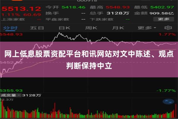 网上低息股票资配平台和讯网站对文中陈述、观点判断保持中立