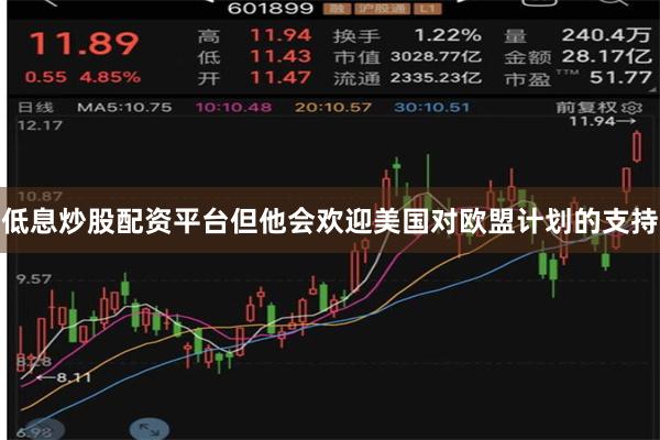 低息炒股配资平台但他会欢迎美国对欧盟计划的支持