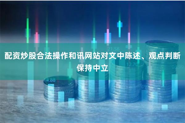 配资炒股合法操作和讯网站对文中陈述、观点判断保持中立